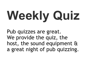 Weekly Quiz

Pub quizzes are great.
We provide the quiz, the host, the sound equipment & a great night of pub quizzing.