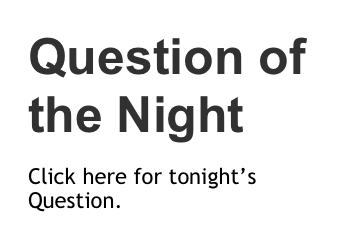 Question of the Night

Click here for tonight’s Question.